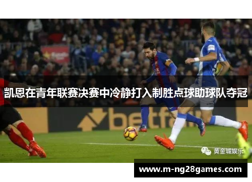 凯恩在青年联赛决赛中冷静打入制胜点球助球队夺冠 凯恩在青年联赛决赛中冷静打入制胜点球助球队夺冠