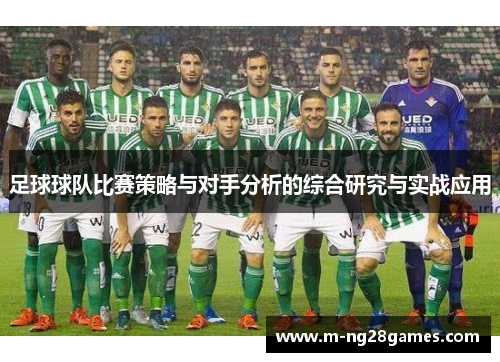 足球球队比赛策略与对手分析的综合研究与实战应用 足球球队比赛策略与对手分析的综合研究与实战应用