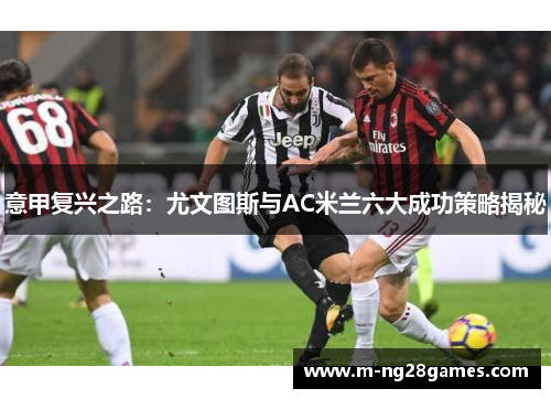 意甲复兴之路：尤文图斯与AC米兰六大成功策略揭秘