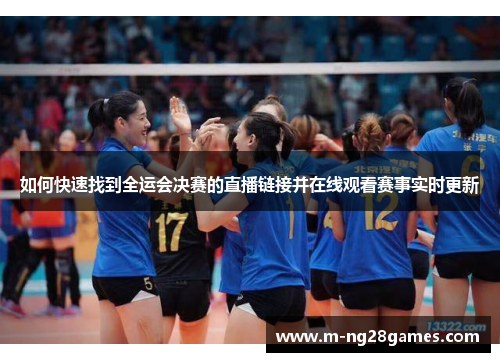 如何快速找到全运会决赛的直播链接并在线观看赛事实时更新 如何快速找到全运会决赛的直播链接并在线观看赛事实时更新
