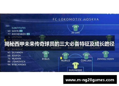 揭秘西甲未来传奇球员的三大必备特征及成长路径 揭秘西甲未来传奇球员的三大必备特征及成长路径