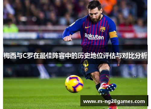 梅西与C罗在最佳阵容中的历史地位评估与对比分析