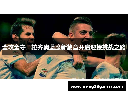 全攻全守，拉齐奥蓝鹰新篇章开启迎接挑战之路