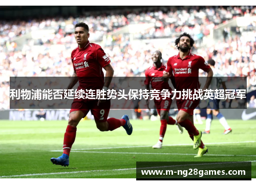 利物浦能否延续连胜势头保持竞争力挑战英超冠军