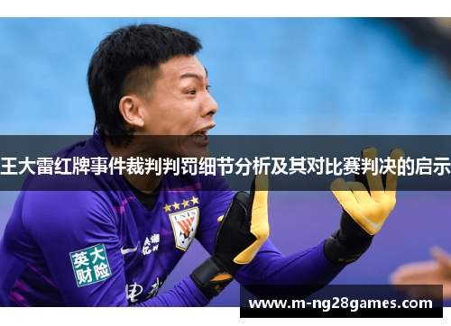 王大雷红牌事件裁判判罚细节分析及其对比赛判决的启示