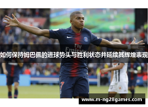 如何保持姆巴佩的进球势头与胜利状态并延续其辉煌表现
