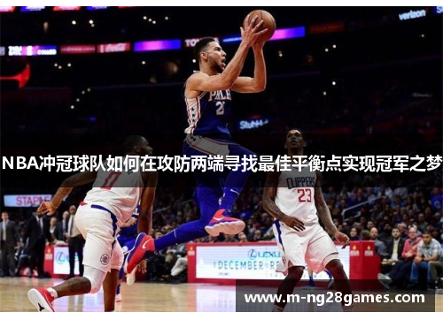 NBA冲冠球队如何在攻防两端寻找最佳平衡点实现冠军之梦