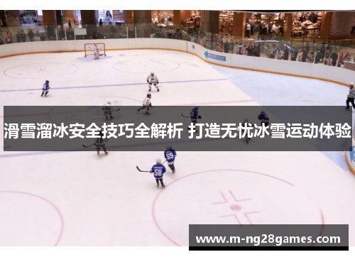 滑雪溜冰安全技巧全解析 打造无忧冰雪运动体验