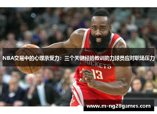 NBA交易中的心理承受力:三个关键经验教训助力球员应对职场压力 NBA交易中的心理承受力:三个关键经验教训助力球员应对职场压力