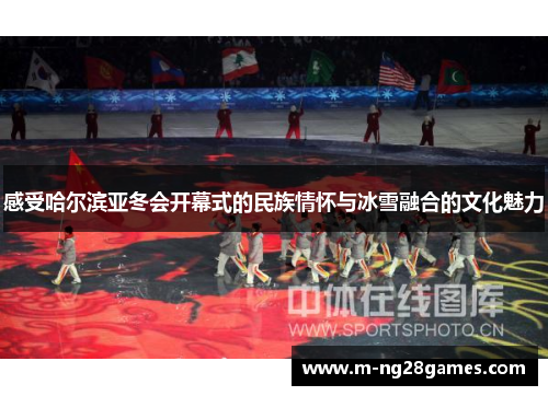 感受哈尔滨亚冬会开幕式的民族情怀与冰雪融合的文化魅力