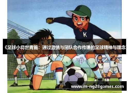《足球小将世青篇:通过激情与团队合作传递的足球精神与理念》 《足球小将世青篇:通过激情与团队合作传递的足球精神与理念》