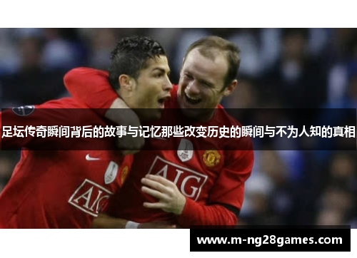 足坛传奇瞬间背后的故事与记忆那些改变历史的瞬间与不为人知的真相