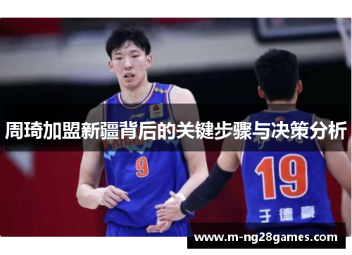 周琦加盟新疆背后的关键步骤与决策分析