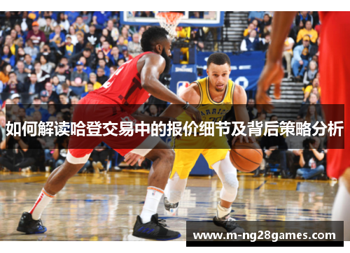 如何解读哈登交易中的报价细节及背后策略分析